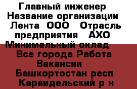 Главный инженер › Название организации ­ Лента, ООО › Отрасль предприятия ­ АХО › Минимальный оклад ­ 1 - Все города Работа » Вакансии   . Башкортостан респ.,Караидельский р-н